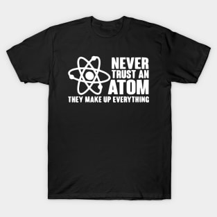 Never trust an atom they make up everything Scienc T-Shirt